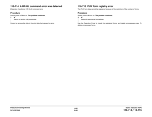 Page 4316/02
2-401 DC1632/2240
116-714, 116-715
Status Indicator RAPs Prelaunch Training/Review
116-714  A HP-GL command error was detected[Detection Conditions]  HP-GL/2 command errorProcedureSwitch power off then on. The problem continues.
YN
Return to service call procedures.
Correct or remove the data in the print data that causes the error.
116-715  PLW form registry errorThe PLW form data cannot be registered because of the restriction of the number of forms.ProcedureSwitch power off then on. The problem...