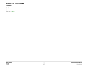 Page 4646/02
3-14DC1632/2240
IQ20
Prelaunch Training/Review Image Quality
IQ20 1st BTR Checkout RAPProcedureYN
TBD - refer to Figure 1.  