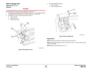 Page 4976/02
4-23 DC1632/2240
REP 5.6
Repairs and Adjustments Prelaunch Training/Review
REP 5.6 Nudger RollParts List on PL 20.4
Removal
WARNINGTo avoid personal injury or shock, do not perform repair or adjustment activities with
the power switch on or electrical power applied to the machine.
1. To install new Nudger Rolls, go to Feed Roll Assembly (REP 5.7) at this time and replace
the Nudger Rolls and Feed Rolls as an assembly.  Otherwise, continue below. 
2. Open DADF Top Cover and remove Inner Cover (Figure...