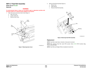 Page 4986/02
4-24DC1632/2240
REP 5.7
Prelaunch Training/Review Repairs and Adjustments
REP 5.7 Feed Roll AssemblyParts List on PL 20.4
Removal
WARNINGTo avoid personal injury or shock, do not perform repair or adjustment activities with
the power switch on or electrical power applied to the machine.
1. Open Top Cover and remove Inner Cover (Figure 1).
a. Open Top Cover.
b. Loosen screws (2).
c. Remove Inner Cover.
Figure 1 Removing Inner Cover2. Remove Feed Roll Assembly (Figure 2).
a. Remove clip.
b. Slide...