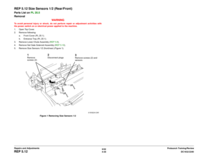 Page 5046/02
4-30DC1632/2240
REP 5.12
Prelaunch Training/Review Repairs and Adjustments
REP 5.12 Size Sensors 1/2 (Rear/Front)Parts List on PL 20.5
Removal
WARNINGTo avoid personal injury or shock, do not perform repair or adjustment activities with
the power switch on or electrical power applied to the machine.
1. Open Top Cover.
2. Remove following:
a. Front Cover (PL 20.1).
b. Entrance Tray (PL 20.1). 
3. Remove Lower Chute Assembly (REP 5.8).
4. Remove Set Gate Solenoid Assembly (REP 5.10).
5. Remove Size...