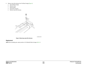 Page 5266/02
4-52DC1632/2240
REP 6.14
Prelaunch Training/Review Repairs and Adjustments 6. Remove Lamp Wire Harness from Full Rate Carriage (Figure 3).
a. Flip Full Rate Carriage.
b. Remove screw.
c. Remove guide.
d. Disconnect connector.
e. Remove Lamp Wire Harness.
Figure 3 Removing Lamp Wire Harness
ReplacementNOTE: After reinstalling parts, adjust positions of Full Rate/Half Rate Carriages (ADJ 6.1).  