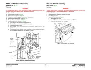 Page 5536/02
4-79 DC1632/2240
REP 9.14, REP 9.15
Repairs and Adjustments Prelaunch Training/Review
REP 9.14 MOB Sensor AssemblyParts List on  PL 1.3 
Removal
WARNINGTo avoid personal injury or shock, do not perform repair or adjustment activities with
the power switch on or electrical power applied to the machine.
1. Open Front Cover.
2. Remove Waste Cartridge (REP 9.4).
3. Remove Fuser Front Cover (REP 14.8). 
4. Release and move Xerographic Release Lever half way down.
5. Remove Dispenser Assembly Cover (REP...