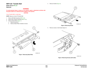 Page 5586/02
4-84DC1632/2240
REP 9.22
Prelaunch Training/Review Repairs and Adjustments
REP 9.22  Transfer BeltParts List on PL 5.3
Removal
WARNINGTo avoid personal injury or shock, do not perform repair or adjustment activities with
the power switch on or electrical power applied to the machine.
CAUTION
Cover Transfer Belt in a black bag.
NOTE: Keep your hand off Transfer Belt.
1. Remove IBT Belt Assembly (REP 9.15).
2. Remove IBT Cleaner Assembly (REP 9.16).
3. Remove Stand Plate (Figure 1). 
a. Remove Screw...