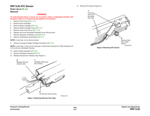 Page 5656/02
4-91 DC1632/2240
REP 9.26
Repairs and Adjustments Prelaunch Training/Review
REP 9.26 ATC SensorParts List on PL 6.2 
Removal
WARNINGTo avoid personal injury or shock, do not perform repair or adjustment activities with
the power switch on or electrical power applied to the machine.
1. Remove Front Cover (REP 14.7).
2. Remove Drum Cartridges.
3. Remove Waste Cartridge (REP 9.4). 
4. Remove Waste Cartridge Cover (REP 9.3). 
5. Remove Fuser Front Cover (REP 14.8). 
6. Release and move Xerographic...