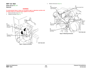 Page 5866/02
4-112DC1632/2240
REP 12.9
Prelaunch Training/Review Repairs and Adjustments
REP 12.9  BeltParts List on PL 17.7
Removal
WARNINGTo avoid personal injury or shock, do not perform repair or adjustment activities with
the power switch on or electrical power applied to the machine.
1. Remove the Rear Cover (PL 17.5)
2. Rotate the Actuator (Figure 1). 
Figure 1 Rotate the Actuator3. Release Harnesses (Figure 2). 
Figure 2 Releasing Harnesses 1Release Sole-
noid Pawl2Rotate 
Cam 1/4 
revolution
1Disconnect...