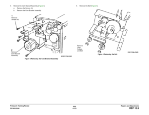 Page 5876/02
4-113 DC1632/2240
REP 12.9
Repairs and Adjustments Prelaunch Training/Review 4. Remove the Cam Bracket Assembly (Figure 3). 
a. Remove the Screws (4).
b. Remove the Cam Bracket Assembly.
Figure 3 Removing the Cam Bracket Assembly5. Remove the Belt (Figure 4). 
Figure 4 Removing the Belt
1Remove 
Screws (4)2Remove 
Cam Bracket 
Assembly
Remove 
Clips, 
Pulleys, 
and Belt 