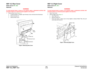 Page 6186/02
4-144DC1632/2240
REP 14.2, REP 14.3
Prelaunch Training/Review Repairs and Adjustments
REP 14.2 Rear CoverParts List on PL 10.3 
Removal
WARNINGTo avoid personal injury or shock, do not perform repair or adjustment activities with
the power switch on or electrical power applied to the machine.
1. Remove Rear Cover (Figure 1).
a. If optional feeder is installed, open Harness Cover and disconnect Harnesses
b. Remove Screws (4).
c. Remove Rear Cover.
Figure 1 Removing Rear Cover
REP 14.3 Right...