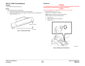 Page 6276/02
4-153 DC1632/2240
ADJ 5.2
Repairs and Adjustments Prelaunch Training/Review
ADJ 5.2  DADF CounterbalancePurposeCorrect DADF opening and closing action.Check1. Check DADF opening and closing action.
a. Raise DADF and check that it remains in fully raised position.
b. Check that the DADF closes from a height of 100 ±50mm by its own weight without
excessive noise (Figure 1). 
Figure 1 Checking DADF Height
Adjustment
WARNINGTo avoid personal injury or shock, do not perform repair or adjustment...