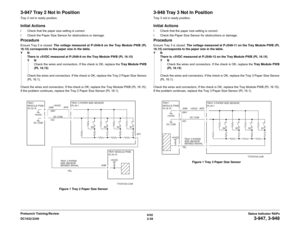 Page 696/02
2-39 DC1632/2240
3-947, 3-948
Status Indicator RAPs Prelaunch Training/Review
3-947 Tray 2 Not In PositionTray 2 not in ready position.Initial Actionsï Check that the paper size setting is correct.
ï Check the Paper Size Sensor for obstructions or damage.ProcedureEnsure Tray 2 is closed. The voltage measured at P/J546-8 on the Tray Module PWB (PL
16.15) corresponds to the paper size in the table.
YN
There is +5VDC measured at P/J546-9 on the Tray Module PWB (PL 16.15)
YN
Check the wires and...