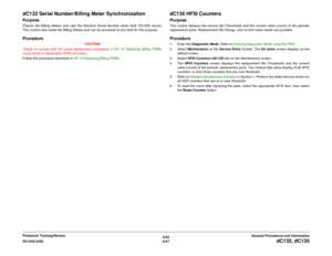 Page 8316/02
6-67 DC1632/2240
dC132, dC135
General Procedures and Information Prelaunch Training/Review
dC132 Serial Number/Billing Meter SynchronizationPurposeChecks the Billing Meters and sets the Machine Serial Number when fault 103-208 occurs.
This routine also reads the Billing Meters and can be accessed at any time for this purpose.Procedure
CAUTION
Failure to comply with the board replacement procedure in GP 10 Replacing Billing PWBs,
could result in catastrophic NVM corruption.
Follow the procedure...