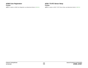 Page 8476/02
6-83 DC1632/2240
dC685, dC921
General Procedures and Information Prelaunch Training/Review
dC685 Color RegistrationPurposeNOTE: For details on dC685 Color Registration, see Adjustments Section 4: ADJ 9.6. 
dC921 TC/ATC Sensor SetupPurposeNOTE: For details on dC921 TC/ATC Sensor Setup, see Adjustments Section 4: ADJ 9.2.   