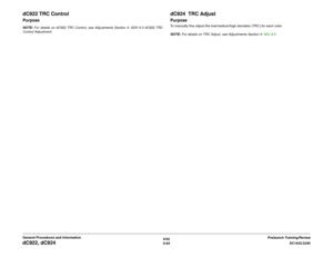 Page 8486/02
6-84DC1632/2240
dC922, dC924 
Prelaunch Training/Review General Procedures and Information
dC922 TRC ControlPurposeNOTE: For details on dC922 TRC Control, see Adjustments Section 4: ADH 9.3 dC922 TRC
Control Adjustment.
dC924  TRC AdjustPurposeTo manually fine adjust the low/medium/high densities (TRC) for each color.
NOTE: For details on TRC Adjust, see Adjustments Section 4: ADJ 9.5. 
