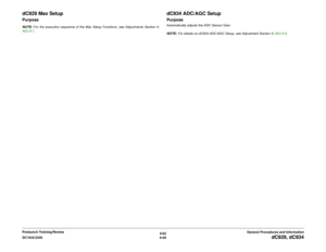 Page 8496/02
6-85 DC1632/2240
dC929, dC934
General Procedures and Information Prelaunch Training/Review
dC929 Max SetupPurposeNOTE: For the execution sequence of the Max Setup Functions, see Adjustments Section 4:
ADJ 9.1.
dC934 ADC/AGC SetupPurposeAutomatically adjusts the ADC Sensor Gain. 
NOTE: For details on dC934 ADC/AGC Setup, see Adjustment Section 4: ADJ 9.4.  