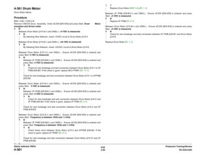 Page 866/02
2-56DC1632/2240
4-361
Prelaunch Training/Review Status Indicator RAPs
4-361 Drum MotorDrum Motor failure.ProcedureBSD: CH9.1 CH9.31A
Remove Y/M/C/K Drum  Assembly.  Enter dC330 [004-003] and press Start. Drum Motor
energizes and drives rotate
YN
Between Drum Motor j210-4(+) and GND(-). +5 VDC is measured.
YN
By following Wire Network, check +5VDC circuit to Drum Motor j210-4.
Between Drum Motor j210-6(+) and GND(-). +24 VDC is measured.
YN
By following Wire Network, check +24VDC circuit to Drum...