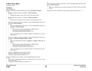 Page 886/02
2-58DC1632/2240
4-363
Prelaunch Training/Review Status Indicator RAPs
4-363 K Drum MotorDrum Motor K failureProcedureBSD: CH9.2CH9.31A
Remove K DRUM. Enter dC330 [004-006] and press Start. Drum Motor K energizes.
YN
Between Drum Motor K j235-4(+) and GND(-). +5 VDC is measured.
YN
Following Wire Network, check +5VDC circuit to Drum Motor K j235-4.
Between Drum Motor K j235-2(+) and GND(-). +24 VDC is measured.
YN
Following Ch7 Wire Network, check +24VDC circuit to Drum Motor K j235-2.
Between Drum...