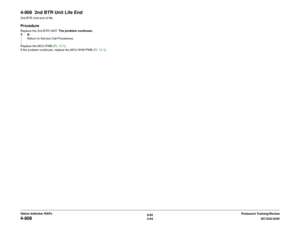 Page 946/02
2-64DC1632/2240
4-908
Prelaunch Training/Review Status Indicator RAPs
4-908  2nd BTR Unit Life End2nd BTR Unit end of life.ProcedureReplace the 2nd BTR UNIT. The problem continues.
YN
Return to Service Call Procedures.
Replace the MCU PWB (PL 13.1).
If the problem continues, replace the MCU NVM PWB (PL 13.1).  