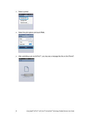 Page 12 
8 Using Apple® AirPrint™ with Xerox® ConnectKey® Technology Enabled Devices User Guide 
 Select a printer. 
  
 Select the print options and touch Print. 
 
 
 
 
 
 
 After submitting a job via AirPrint™, you may see a message like this on the iPhone®: 
  
  
   