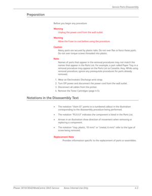 Page 213Phaser 3010/3040/WorkCentre 3045 Service Xerox Internal Use Only 4-3Service Parts Disassembly
Preparation
Before you begin any procedure:
Wa rn i n g
Unplug the power cord from the wall outlet.
Wa rn i n g
Allow the Fuser to cool before using the procedure.
Caution
Many parts are secured by plastic tabs. Do not over flex or force these parts. 
Do not over torque screws threaded into plastic.
Note
Names of parts that appear in the removal procedures may not match the 
names that appear in the Parts List....