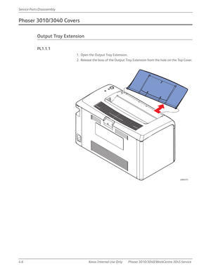 Page 2164-6 Xerox  Internal  Use  Only Phaser 3010/3040/WorkCentre 3045 Service  Service Parts Disassembly
Phaser 3010/3040 Covers
Output Tray Extension
PL1.1.1
1. Open the Output Tray Extension.
2. Release the boss of the Output Tray Extension from the hole on the Top Cover.
s3040-015 