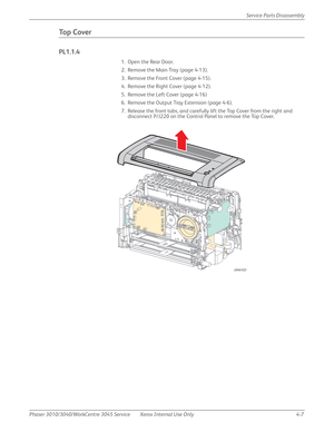 Page 217Phaser 3010/3040/WorkCentre 3045 Service Xerox Internal Use Only 4-7Service Parts Disassembly
To p  C o v e r
PL1.1.4
1. Open the Rear Door.
2. Remove the Main Tray (page 4-13).
3. Remove the Front Cover (page 4-15).
4. Remove the Right Cover (page 4-12).
5. Remove the Left Cover (page 4-16)
6. Remove the Output Tray Extension (page 4-6).
7. Release the front tabs, and carefully lift the Top Cover from the right and 
disconnect P/J220 on the Control Panel to remove the Top Cover.
s3040-023 