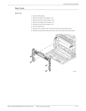 Page 221Phaser 3010/3040/WorkCentre 3045 Service Xerox Internal Use Only 4-11Service Parts Disassembly
Rear Cover
PL1.1.12
1. Open the Rear Door.
2. Remove the Main Tray (page 4-13).
3. Remove the Front Cover (page 4-15).
4. Remove the Right Cover (page 4-12).
5. Remove the Left Cover (page 4-16)
6. Lift the Fuser levers.
7. Remove the 4 screws (silver, tap, 8 mm) that secure the Rear Cover.
8. Release several hooks that secure the cover to the Top Cover and chassis.
s3040-025 