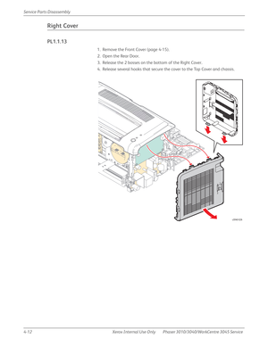 Page 2224-12 Xerox  Internal  Use  Only Phaser 3010/3040/WorkCentre 3045 Service  Service Parts Disassembly
Right Cover
PL1.1.13
1. Remove the Front Cover (page 4-15).
2. Open the Rear Door.
3. Release the 2 bosses on the bottom of the Right Cover.
4. Release several hooks that secure the cover to the Top Cover and chassis.
s3040-026 