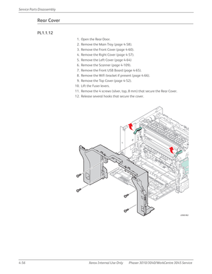 Page 2664-56 Xerox  Internal  Use  Only Phaser 3010/3040/WorkCentre 3045 Service  Service Parts Disassembly
Rear Cover
PL1.1.12
1. Open the Rear Door.
2. Remove the Main Tray (page 4-58).
3. Remove the Front Cover (page 4-60).
4. Remove the Right Cover (page 4-57).
5. Remove the Left Cover (page 4-64)
6. Remove the Scanner (page 4-109).
7. Remove the Front USB Board (page 4-65).
8. Remove the WiFi bracket if present (page 4-66).
9. Remove the Top Cover (page 4-52).
10. Lift the Fuser levers.
11. Remove the 4...