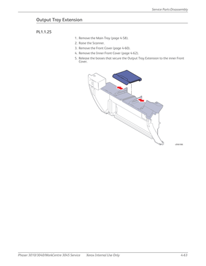 Page 273Phaser 3010/3040/WorkCentre 3045 Service Xerox Internal Use Only 4-63Service Parts Disassembly
Output Tray Extension
PL1.1.25
1. Remove the Main Tray (page 4-58).
2. Raise the Scanner.
3. Remove the Front Cover (page 4-60).
4. Remove the Inner Front Cover (page 4-62).
5. Release the bosses that secure the Output Tray Extension to the inner Front 
Cover.
s3040-066 