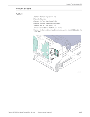 Page 275Phaser 3010/3040/WorkCentre 3045 Service Xerox Internal Use Only 4-65Service Parts Disassembly
Front USB Board
PL1.1.29
1. Remove the Main Tray (page 4-58).
2. Raise the Scanner.
3. Remove the Front Cover (page 4-60).
4. Remove the Inner Front Cover (page 4-62).
5. Remove the Left Cover (page 4-64).
6. Disconnect P/J7601 on the Front USB Board.
7. Remove the 2 screws (silver, tap, 8 mm) that secure the Front USB Board to the 
To p  C o v e r .
s3040-068
P/J7601 