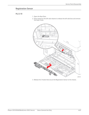 Page 293Phaser 3010/3040/WorkCentre 3045 Service Xerox Internal Use Only 4-83Service Parts Disassembly
Registration Sensor
PL2.3.10
1. Open the Rear Door.
2. Press inward on the left side retainer to release the left side boss and remove 
the lower chute.
3. Release the 3 hooks that secure the Registration Sensor to the chassis.
s3040-074 