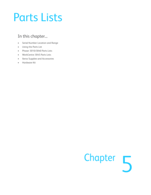 Page 3295
Chapter
Parts Lists
In this chapter...
• Serial Number Location and Range
• Using the Parts List
• Phaser 3010/3040 Parts Lists
• WorkCentre 3045 Parts Lists
• Xerox Supplies and Accessories
•Hardware Kit 