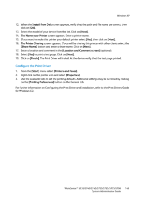 Page 149Windows XP
WorkCentre™ 5735/5740/5745/5755/5765/5775/5790
System Administrator Guide149
12. When the Install from Disk screen appears, verify that the path and file name are correct, then 
click on [OK].
13. Select the model of your device from the list. Click on [Next].
14. The Name your Printer screen appears. Enter a printer name.
15. If you want to make this printer your default printer select [Yes], then click on [Next].
16. The Printer Sharing screen appears. If you will be sharing this printer...