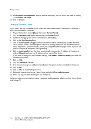 Page 152Windows Vista
WorkCentre™ 5735/5740/5745/5755/5765/5775/5790
System Administrator Guide 152
12. The You’ve successfully added... pop-up window will display, you can print a test page by clicking 
on the [Print a test page].
13. Click on [Finish].
Configure the Print Driver
If your device has any installable options fitted then these should be set in the driver, for example, a 
High Capacity Feeder or a Finisher.
1. At your Workstation, click on [Start] then select [Control Panel]. 
2. Click on [Hardware...