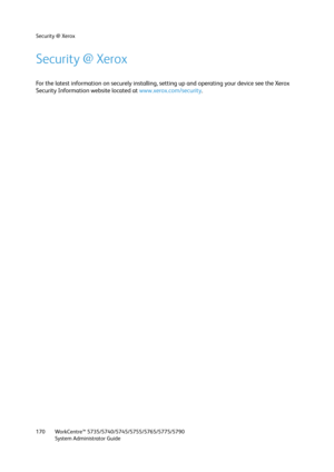 Page 170Security @ Xerox
WorkCentre™ 5735/5740/5745/5755/5765/5775/5790
System Administrator Guide 170
Security @ Xerox
For the latest information on securely installing, setting up and operating your device see the Xerox 
Security Information website located at www.xerox.com/security. 