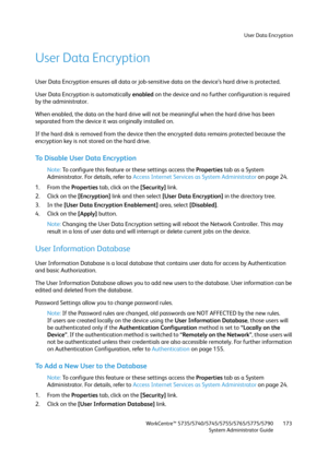 Page 173User Data Encryption
WorkCentre™ 5735/5740/5745/5755/5765/5775/5790
System Administrator Guide173
User Data Encryption
User Data Encryption ensures all data or job-sensitive data on the device’s hard drive is protected.
User Data Encryption is automatically enabled on the device and no further configuration is required 
by the administrator.
When enabled, the data on the hard drive will not be meaningful when the hard drive has been 
separated from the device it was originally installed on.
If the hard...