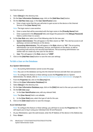 Page 174User Data Encryption
WorkCentre™ 5735/5740/5745/5755/5765/5775/5790
System Administrator Guide 174
3. Select [Setup] in the directory tree.
4. On the User Information Database page, click on the [Add New User] button. 
5. On the Add New User page, in the User Identification area:
a. Enter a login name that the user will enter to gain access to the device or the Internet 
Services in the [User Name] field.
Note:The login name is case-sensitive.
b. Enter a name that will be associated with the login name...