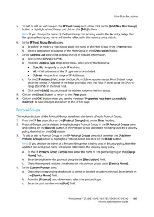 Page 185User Data Encryption
WorkCentre™ 5735/5740/5745/5755/5765/5775/5790
System Administrator Guide185
5. To add or edit a Host Group in the IP Host Group area, either click on the [Add New Host Group] 
button or highlight a Host Group and click on the [Edit] button.
Note:If you change the name of the Host Group that is being used in the Security policy, then 
the updated host group name will also be reflected in the security policy details.
6. In the IP Host Group Details area:
a. To define or modify a Host...