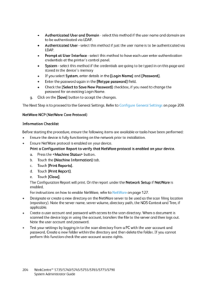 Page 204WorkCentre™ 5735/5740/5745/5755/5765/5775/5790
System Administrator Guide 204
•Authenticated User and Domain - select this method if the user name and domain are 
to be authenticated via LDAP. 
•Authenticated User - select this method if just the user name is to be authenticated via 
LDAP. 
•Prompt at User Interface - select this method to have each user enter authentication 
credentials at the printer's control panel.
•System - select this method if the credentials are going to be typed in on this...