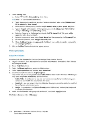 Page 308WorkCentre™ 5735/5740/5745/5755/5765/5775/5790
System Administrator Guide 308
4. In the Settings area:
a. Select FTP from the [Protocol] drop-down menu.
Note:Only FTP is available for the Protocol.
b. Select the method by which the repository server is identified. Select either [IPv4 Address], 
[IPv6 Address] or [Host Name].
c. Enter details of the Repository Server in the [IP Address: Port] or [Host Name: Port] field.
d. Type in the path to the location of the repository server in the [Document Path]...