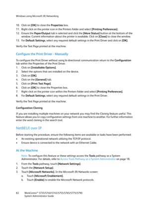 Page 82Windows using Microsoft (R) Networking
WorkCentre™ 5735/5740/5745/5755/5765/5775/5790
System Administrator Guide 82
10. Click on [OK] to close the Properties box.
11. Right-click on the printer icon in the Printers folder and select [Printing Preferences].
12. Ensure the Paper/Output tab is selected and click the [More Status] button at the bottom of the 
window. Current information about the printer is available. Click on [Close] to close the window.
13. For Default Settings, select any required default...