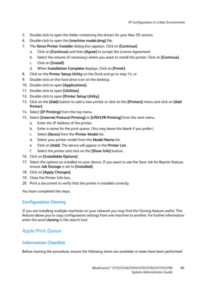 Page 89IP Configuration in a Mac Environment
WorkCentre™ 5735/5740/5745/5755/5765/5775/5790
System Administrator Guide89
5. Double-click to open the folder containing the drivers for your Mac OS version.
6. Double-click to open the [machine model.dmg] file.
7. The Xerox Printer Installer dialog box appears. Click on [Continue].
a. Click on [Continue] and then [Agree] to accept the License Agreement.
b. Select the volume (if necessary) where you want to install the printer. Click on [Continue].
c. Click on...