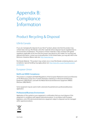 Page 55User Guide47
Appendix B: 
Compliance 
Information
Product Recycling & Disposal
USA & Canada
If you are managing the disposal of your Xerox® product, please note that the product may 
contain lead, mercury, Perchlorate, and other materials whose disposal may be regulated due to 
environmental considerations. The presence of these materials is fully consistent with global 
regulations applicable at the time that the product was placed on the market. For recycling and 
disposal information, contact your...