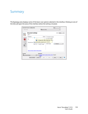 Page 159Xerox® DocuMate® 3115
User’s Guide159
Summary
The Summary area displays some of the basic scan options selected in the interface. Clicking on one of 
the links will open the area of the interface where the setting is located. 