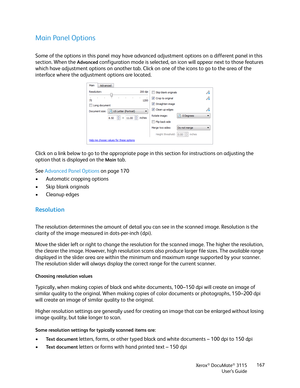 Page 167Xerox® DocuMate® 3115
User’s Guide167
Main Panel Options
Some of the options in this panel may have advanced adjustment options on a different panel in this 
section. When the 
Advanced configuration mode is selected, an icon will appear next to those features 
which have adjustment options on another tab. Click on one of the icons to go to the area of the 
interface where the adjustment options are located.
Click on a link below to go to the appropriate page in this section for instructions on adjusting...