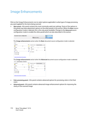 Page 172Xerox® DocuMate® 3115
User’s Guide 172
Image Enhancements
Click on the Image Enhancements icon to select options applicable to what type of image processing 
you want applied for the items being scanned.
•
Main panel—this panel contains the most commonly used scan settings. Some of the options in 
this panel may have adjustment options on the other panels in this section. When the 
Basic source 
configuration mode is selected, this is the only panel available. Change to the 
Advanced source...