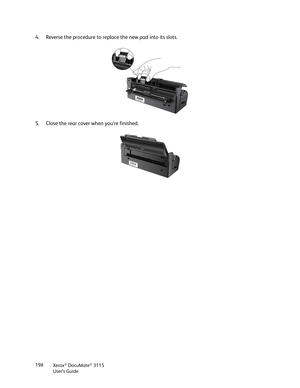 Page 198Xerox® DocuMate® 3115
User’s Guide 198
4. Reverse the procedure to replace the new pad into its slots.
5. Close the rear cover when you’re finished. 