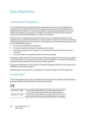 Page 210Xerox® DocuMate® 3115
User’s Guide 210
Basic Regulations
United States (FCC Regulations)
This equipment has been tested and found to comply with the limits for a Class B digital device, 
pursuant to Part 15 of the FCC Rules. These limits are designed to provide reasonable protection 
against harmful interference in a residential installation. This equipment generates, uses, and can 
radiate radio frequency energy and, if not installed and used in accordance with the instruction 
manual, may cause harmful...