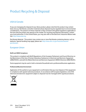 Page 216Xerox® DocuMate® 3115
User’s Guide 216
Product Recycling & Disposal
USA & Canada
If you are managing the disposal of your Xerox product, please note that the product may contain 
lead, mercury, Perchlorate, and other materials whose disposal may be regulated due to environmental 
considerations. The presence of these materials is fully consistent with global regulations applicable at 
the time that the product was placed on the market. For recycling and disposal information, contact 
your local...
