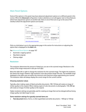 Page 163Xerox® DocuMate® 3640
User’s Guide 163
Main Panel Options
Some of the options in this panel 
may have advanced adjustment opti ons on a different panel in this 
section. When the  Advanced configuration mode is selected, an icon will appear  next to those features 
which have adjustment options on  another tab. Click on one of the icons to go to the area of the 
interface where the adjustment options are located.
Click on a link below to go to the appropriate page in this section for instructions on...